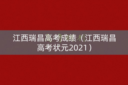 江西瑞昌高考成绩(江西瑞昌高考状元2021) 江西瑞昌高考成绩(江西瑞昌高考状元2021)