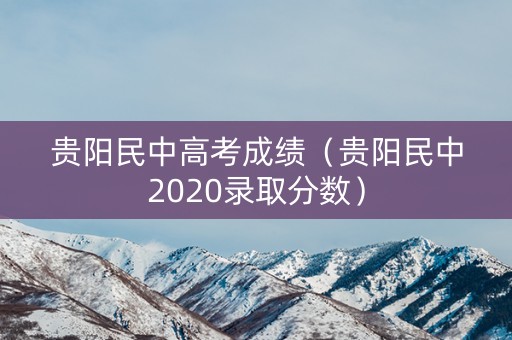 贵阳民中高考成绩（贵阳民中2020录取分数）