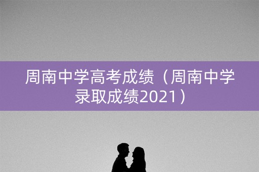 周南中学高考成绩（周南中学录取成绩2021）