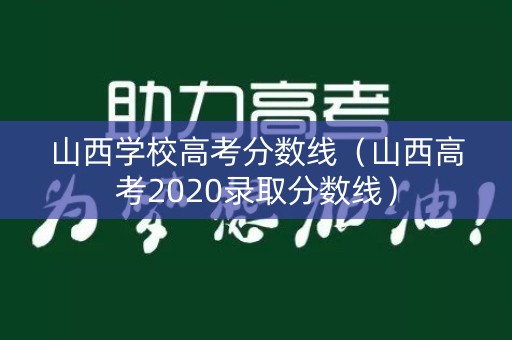 山西学校高考分数线（山西高考2020录取分数线）