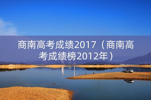 商南高考成绩2017(商南高考成绩榜2012年) 商南高考成绩2017(商南高考成绩榜2012年)