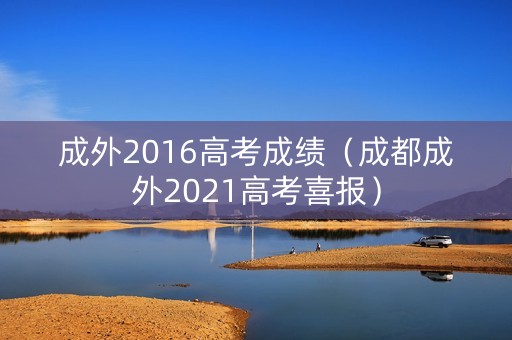 成外2016高考成绩（成都成外2021高考喜报）