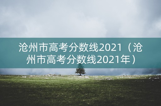 沧州市高考分数线2021（沧州市高考分数线2021年）