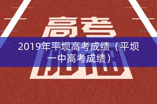 2019年平坝高考成绩（平坝一中高考成绩）