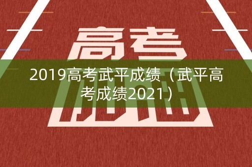 2019高考武平成绩（武平高考成绩2021）