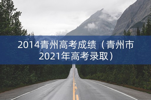 2014青州高考成绩（青州市2021年高考录取）