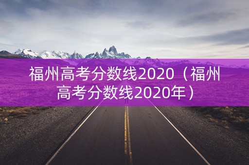 福州高考分数线2020（福州高考分数线2020年）