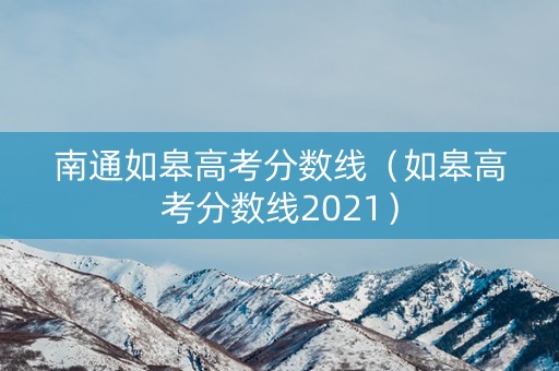 南通如皋高考分数线（如皋高考分数线2021）