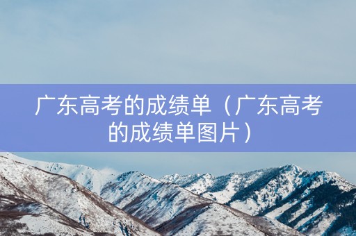 广东高考的成绩单(广东高考的成绩单图片) 广东高考的成绩单(广东高考的成绩单图片)