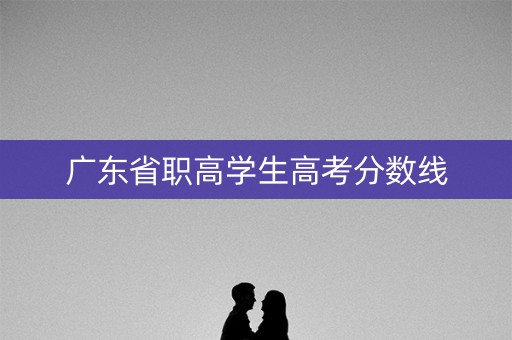 广东省职高学生高考分数线