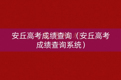 安丘高考成绩查询（安丘高考成绩查询系统）