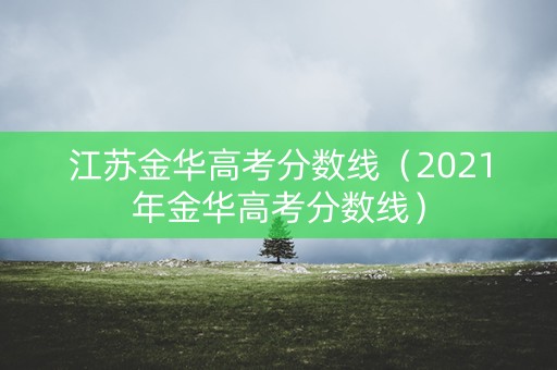江苏金华高考分数线（2021年金华高考分数线）