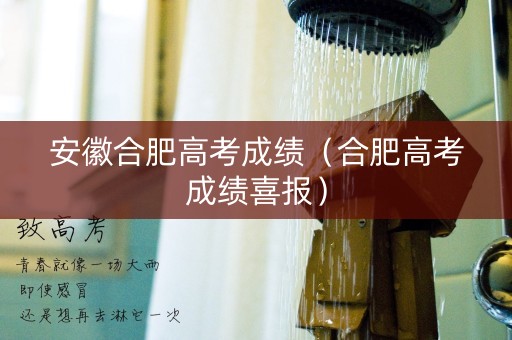 安徽合肥高考成绩（合肥高考成绩喜报）