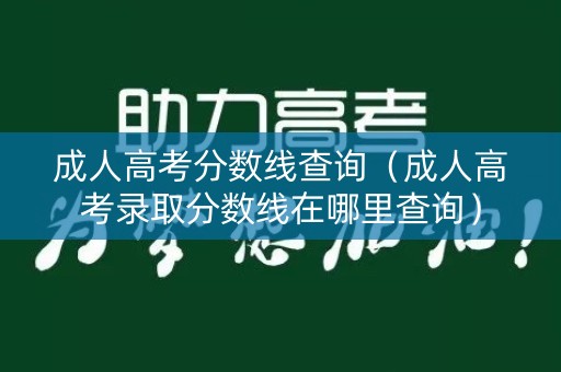 成人高考分数线查询（成人高考录取分数线在哪里查询）