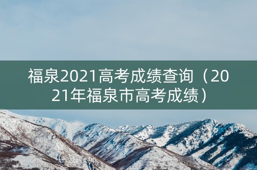 福泉2021高考成绩查询(2021年福泉市高考成绩) 福泉2021高考成绩查询(2021年福泉市高考成绩)