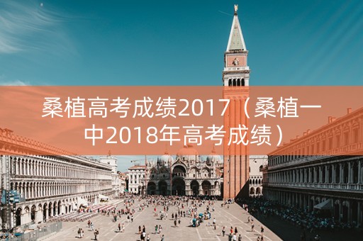 桑植高考成绩2017（桑植一中2018年高考成绩）