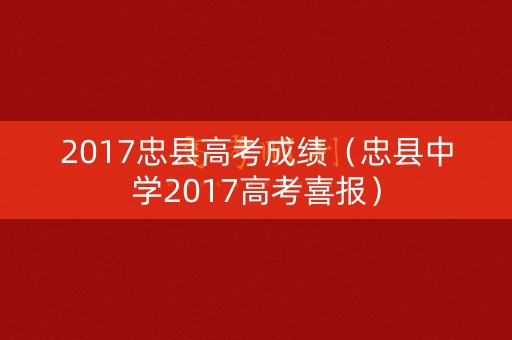 2017忠县高考成绩（忠县中学2017高考喜报）