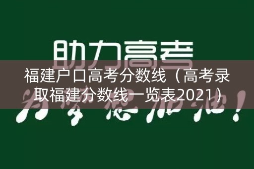 福建户口高考分数线(高考录取福建分数线一览表2021) 福建户口高考分数线(高考录取福建分数线一览表2021)