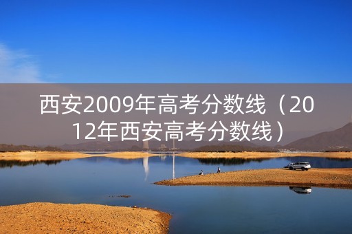 西安2009年高考分数线(2012年西安高考分数线) 西安2009年高考分数线(2012年西安高考分数线)