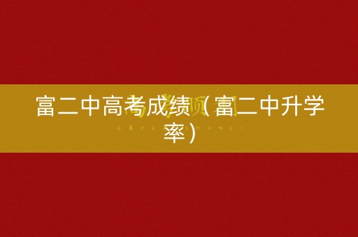 富二中高考成绩（富二中升学率）