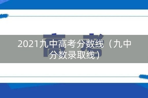 2021九中高考分数线（九中分数录取线）