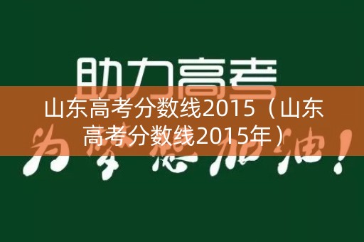 山东高考分数线2015（山东高考分数线2015年）