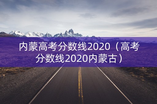 内蒙高考分数线2020（高考分数线2020内蒙古）