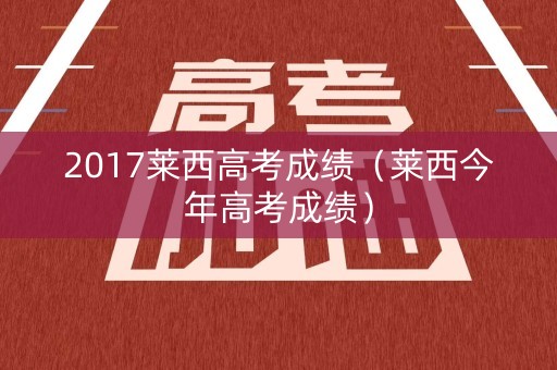 2017莱西高考成绩（莱西今年高考成绩）