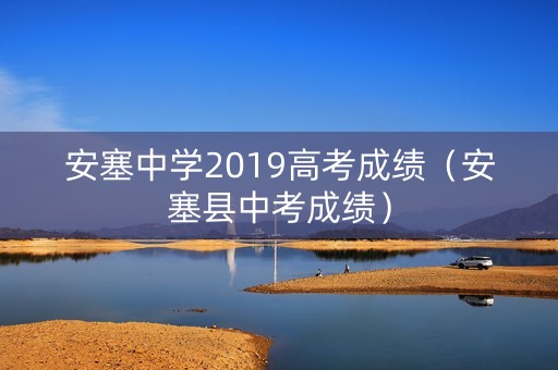 安塞中学2019高考成绩（安塞县中考成绩）