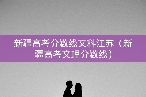 新疆高考分数线文科江苏（新疆高考文理分数线）