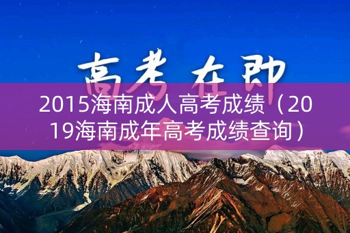 2015海南成人高考成绩（2019海南成年高考成绩查询）