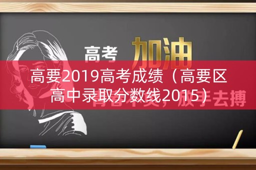 高要2019高考成绩（高要区高中录取分数线2015）
