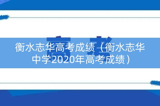 衡水志华高考成绩（衡水志华中学2020年高考成绩）