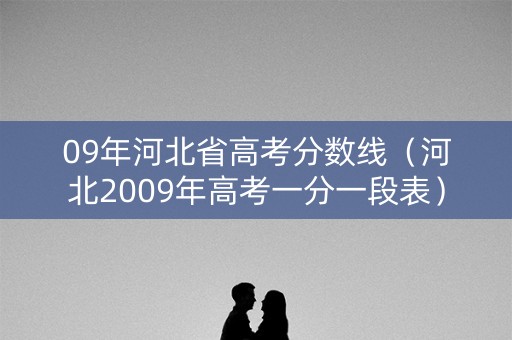 09年河北省高考分数线（河北2009年高考一分一段表）