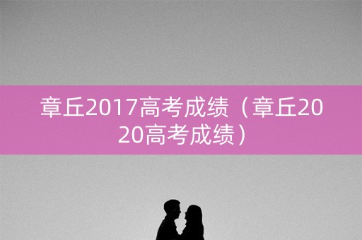 章丘2017高考成绩（章丘2020高考成绩）