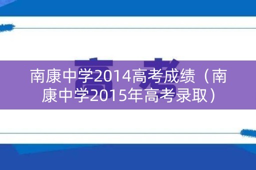 南康中学2014高考成绩（南康中学2015年高考录取）