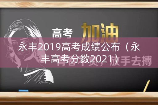 永丰2019高考成绩公布（永丰高考分数2021）