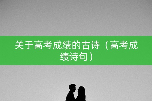 关于高考成绩的古诗（高考成绩诗句）