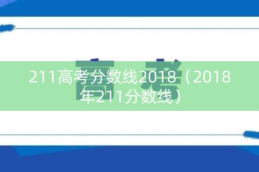 211高考分数线2018（2018年211分数线）