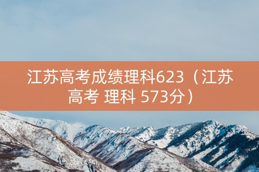 江苏高考成绩理科623（江苏高考 理科 573分）