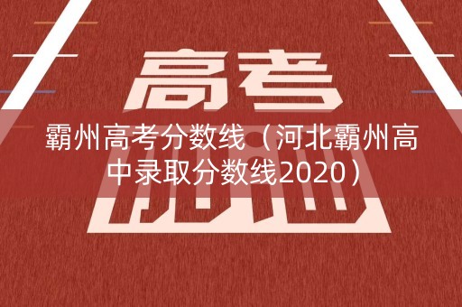 霸州高考分数线（河北霸州高中录取分数线2020）