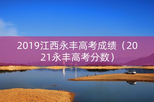 2019江西永丰高考成绩（2021永丰高考分数）