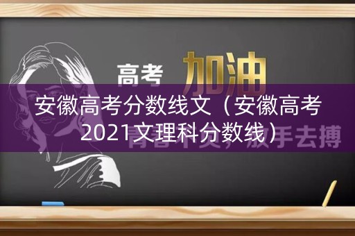 安徽高考分数线文（安徽高考2021文理科分数线）