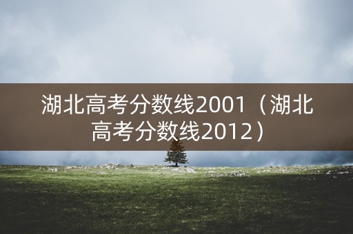 湖北高考分数线2001（湖北高考分数线2012）