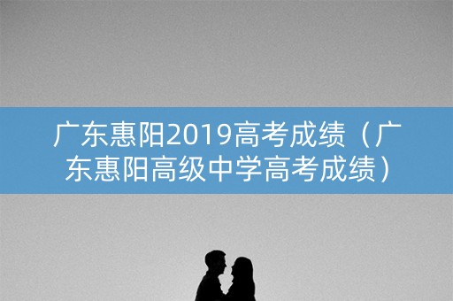 广东惠阳2019高考成绩（广东惠阳高级中学高考成绩）