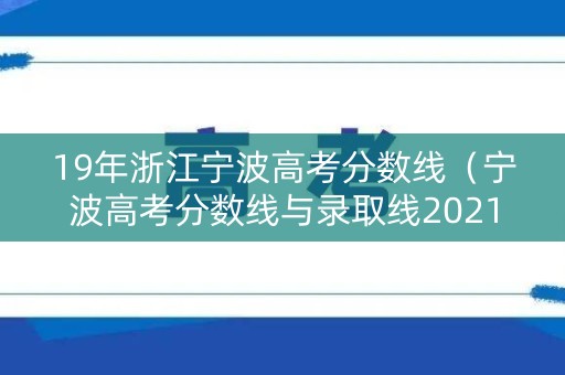 19年浙江宁波高考分数线（宁波高考分数线与录取线2021）