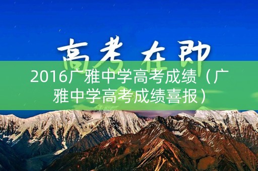 2016广雅中学高考成绩（广雅中学高考成绩喜报）