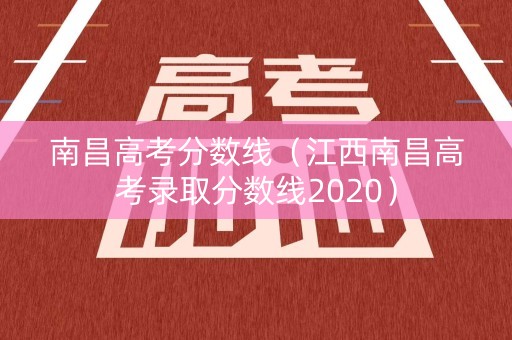 南昌高考分数线（江西南昌高考录取分数线2020）