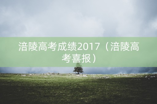 涪陵高考成绩2017（涪陵高考喜报）