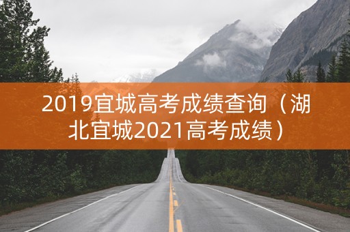 2019宜城高考成绩查询（湖北宜城2021高考成绩）